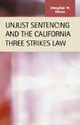 Unjust Sentencing and the California Three Strikes Law (Criminal Justice: Recent Scholarship) Cover Image