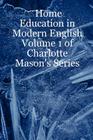 Home Education in Modern English: Volume 1 of Charlotte Mason's Series Cover Image