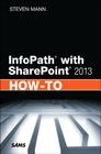 Infopath with Sharepoint 2013 How-To By Steven Mann Cover Image