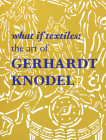 What If Textiles: The Art of Gerhardt Knodel By Janet Koplos (Contribution by), Shelley Selim (Contribution by), Douglas Dawson (Contribution by) Cover Image