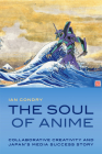 The Soul of Anime: Collaborative Creativity and Japan's Media Success Story (Experimental Futures) Cover Image