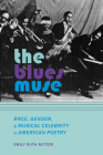 The Blues Muse: Race, Gender, and Musical Celebrity in American Poetry By Emily Ruth Rutter Cover Image
