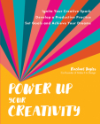 Power Up Your Creativity: Ignite Your Creative Spark - Develop a Productive Practice - Set Goals and Achieve Your Dreams By Rachael Taylor Cover Image
