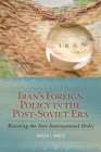 Iran's Foreign Policy in the Post-Soviet Era: Resisting the New International Order Cover Image