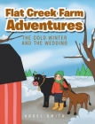 Flat Creek Farm Adventures: The Cold Winter and the Wedding By Angel Smith Cover Image