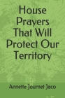 House Prayers That Will Protect Our Territory By Annette Journet Jaco Cover Image