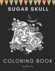 Sugar Skull Coloring book: Day Of The Dead Stress Reliving Skulls Designs Ideal For All Ages Relaxation By Golden Boy Cover Image