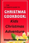The Ultimate Guide to Christmas Cookbook: : Kids Christmas Adventure Cover Image