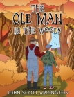 The Ole Man in the Woods By John Scott Arrington Cover Image