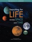 Searching for Life Across Space and Time: Proceedings of a Workshop By National Academies of Sciences Engineeri, Division on Engineering and Physical Sci, Space Studies Board Cover Image