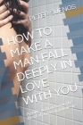 How to Make a Man Fall Deeply in Love with You: A guide on how to win the heart of any man you desire By Peter Suenos Cover Image