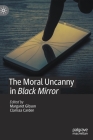 The Moral Uncanny in Black Mirror By Margaret Gibson (Editor), Clarissa Carden (Editor) Cover Image