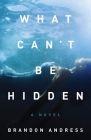What Can't Be Hidden By Brandon Andress Cover Image