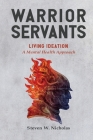 Warrior Servants: Living Ideation: A Mental Health Approach By Steven W. Nicholas Cover Image