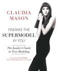 Finding the Supermodel in You: The Insider's Guide to Teen Modeling By Claudia Mason, Carole White (Foreword by) Cover Image