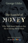 The Scandal of Money: Why Wall Street Recovers but the Economy Never Does Cover Image