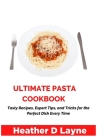 Ultimate Pasta Cookbook: Tasty Recipes, Expert Tips, and Tricks for the Perfect Dish Every Time By Heather D. Layne Cover Image