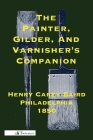 The Painter, Gilder, and Varnisher's Companion By Henry Carey Baird (Manufactured by) Cover Image