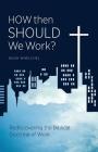 How Then Should We Work?: Rediscovering the Biblical Doctrine of Work Cover Image