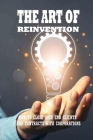 The Art Of Reinvention: How To Close High End Clients And Contracts With Corporations: Tips For Mastering The Art Of Reinvention Cover Image