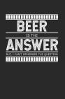Beer is the Answer - But I Can't Remember the Question: A Gag Gift for People Who Love Alcohol By Cliff Dorenfeld Cover Image