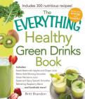 The Everything Healthy Green Drinks Book: Includes Sweet Beets with Apples and Ginger Juice, Melon-Kale Morning Smoothie, Green Nectarine Juice, Sweet and Spicy Spinach Smoothie, Refreshing Raspberry Blend and hundreds more! (Everything®) By Britt Brandon Cover Image