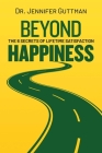 Beyond Happiness: The 6 Secrets of Lifetime Satisfaction By Dr. Jennifer Guttman Cover Image
