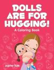 Dolls are for Hugging! (A Coloring Book) Cover Image