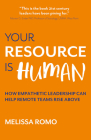 Your Resource Is Human: How Empathetic Leadership Can Help Remote Teams Rise Above By Melissa Romo Cover Image