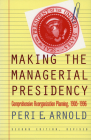 Making the Managerial Presidency: Comprehensive Reorganization Planning, 1905-1996?second Edition, Revised (Studies in Government and Public Policy) Cover Image