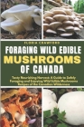 Foraging Wild Edible Mushrooms of Canada: Tasty Nourishing Harvest: A Guide to Safely Foraging and Enjoying Wild Edible Mushrooms Recipes of the Canad Cover Image