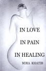 In Love in Pain in Healing By Mira Khatib Cover Image