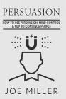 Persuasion: How To Use Persuasion, Mind Control Control & NLP To Convince People Cover Image