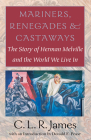 Mariners, Renegades and Castaways: The Story of Herman Melville and the World We Live In By C. L. R. James Cover Image