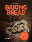 The Art of Baking Bread 2021: Secret Recipes of the Masters of Bread Cover Image