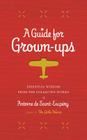 A Guide for Grown-Ups: Essential Wisdom from the Collected Works of Antoine de Saint-Exupéry (The Little Prince) By Antoine de Saint-Exupéry Cover Image