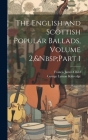The English and Scottish Popular Ballads, Volume 2, Part 1 By Francis James Child, George Lyman Kittredge Cover Image