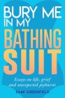 Bury Me In My Bathing Suit: Essays on life, grief and unexpected joybursts By Sami Greenfield Cover Image
