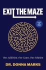 Exit the Maze: One Addiction, One Cause, One Solution By Dr. Donna Marks Cover Image