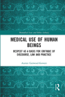 Medical Use of Human Beings: Respect as a Basis for Critique of Discourse, Law and Practice (Biomedical Law and Ethics Library) By Austen Garwood-Gowers Cover Image