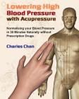 Lowering High Blood Pressure with Acupressure: Normalising your blood pressure in 30 minutes naturally without prescription drugs By Charles Chan, Charles Chan (Illustrator) Cover Image