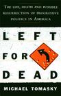 Left for Dead: The Life, Death, and Possible Resurrection of Progressive Politics in America Cover Image
