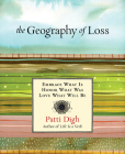 Geography of Loss: Embrace What Is, Honor What Was, Love What Will Be By Patti Digh Cover Image
