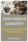 Pine Needle Basketry: A Comprehensive Guide With 10 Beautiful Projects Cover Image