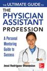 The Ultimate Guide to the Physician Assistant Profession: A Personal Mentoring Guide to Success By Jessi Rodriguez Ohanesian Cover Image