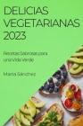 Delicias Vegetarianas 2023: Recetas Sabrosas para una Vida Verde Cover Image