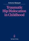 Traumatic Hip Dislocation in Childhood By Roberto Masliah (Foreword by), Antonio Barquet Cover Image