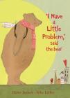 I Have a Little Problem, Said the Bear By Heinz Janisch, Silke Leffler (Illustrator) Cover Image