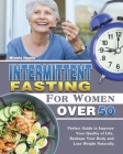 Intermittent Fasting For Women Over 50: Perfect Guide to Improve Your Quality of Life, Reshape Your Body and Lose Weight Naturally. By Minnie Hayes Cover Image