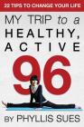 My Trip to a Healthy, Active 96: 22 Tips to Change Your Life Cover Image